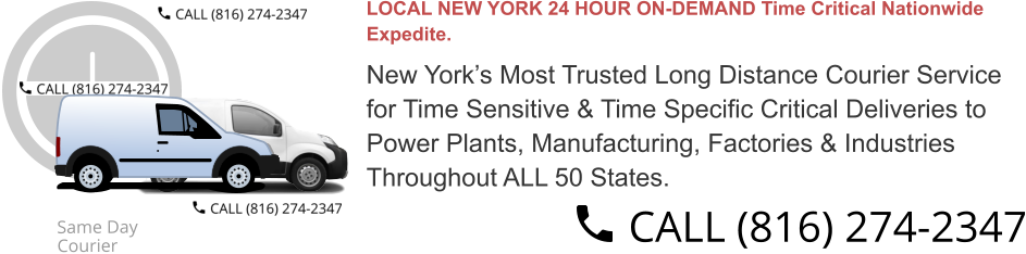 LOCAL NEW YORK 24 HOUR ON-DEMAND Time Critical Nationwide  Expedite. New York’s Most Trusted Long Distance Courier Service  for Time Sensitive & Time Specific Critical Deliveries to  Power Plants, Manufacturing, Factories & Industries  Throughout ALL 50 States.